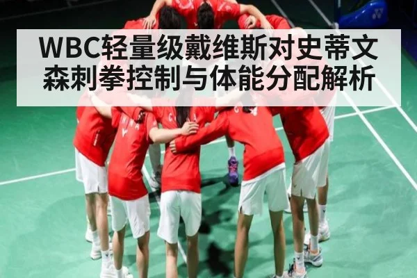 WBC轻量级戴维斯对史蒂文森刺拳控制与体能分配解析